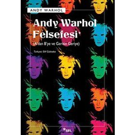 ANDY WARHOL FELSEFESI ADAN BYE VE GERISIN GERIYE - ANDY WARHOL