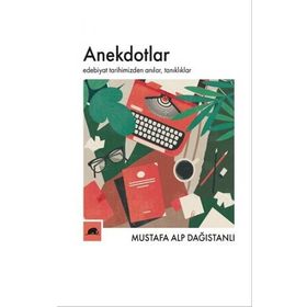 Anekdotlar: Edebiyat Tarihimizden Anılar, Tanıklıklar - Mustafa Alp Dağıstanlı