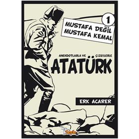 ANEKDOTLARLA VE ÇİZGİLERLE ATATÜRK - MUSTAFA DEĞİL MUSTAFA KEMAL 1 - ERK ACARER