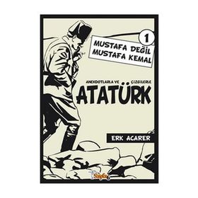 ANEKDOTLARLA VE ÇİZGİLERLE ATATÜRK - MUSTAFA DEĞİL MUSTAFA KEMAL 1 - ERK ACARER
