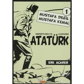 ANEKDOTLARLA VE ÇİZGİLERLE ATATÜRK - MUSTAFA DEĞİL MUSTAFA KEMAL 1 - ERK ACARER