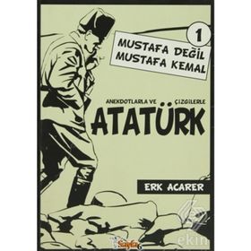 ANEKDOTLARLA VE ÇİZGİLERLE ATATÜRK - MUSTAFA DEĞİL MUSTAFA KEMAL 1 - ERK ACARER