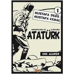 ANEKDOTLARLA VE ÇİZGİLERLE ATATÜRK - MUSTAFA DEĞİL MUSTAFA KEMAL 1 - ERK ACARER