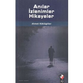 Anılar İzlenimler Hikayeler - Ahmet Köklügiller