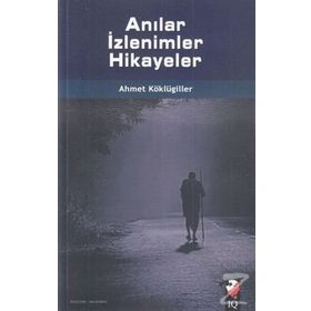 Anılar İzlenimler Hikayeler - Ahmet Köklügiller