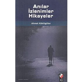 Anılar İzlenimler Hikayeler - Ahmet Köklügiller