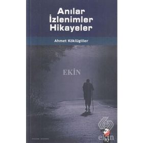Anılar İzlenimler Hikayeler - Ahmet Köklügiller