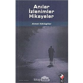 Anılar İzlenimler Hikayeler - Ahmet Köklügiller