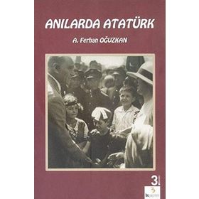 Anılarda Atatürk - Ali Ferhan Oğuzkan Adnan Çakmakçıoğlu
