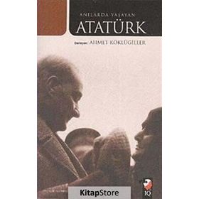 ANILARDA YAŞAYAN ATATÜRK - AHMET KÖKLÜGİLLER