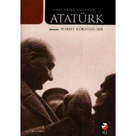 ANILARDA YAŞAYAN ATATÜRK - AHMET KÖKLÜGİLLER