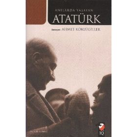 ANILARDA YAŞAYAN ATATÜRK - AHMET KÖKLÜGİLLER