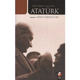 ANILARDA YAŞAYAN ATATÜRK - AHMET KÖKLÜGİLLER