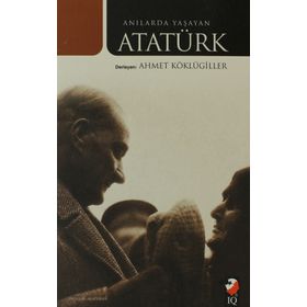 ANILARDA YAŞAYAN ATATÜRK - AHMET KÖKLÜGİLLER