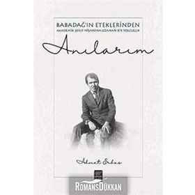 Anılarım - Babadağ ın Eteklerinden Akadeik Şeref Nişanına Uzanan Bir Yol - Ahmet Erbaş