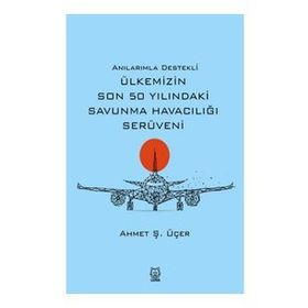 Anılarımla Destekli Ülkemizin Son 50 Yılındaki Savunma Havacılığı Serüveni - Luna Yayınları