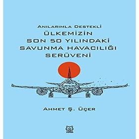Anılarımla Destekli Ülkemizin Son 50 Yılındaki Savunma Havacılığı Serüveni - Luna Yayınları