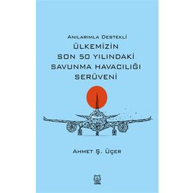 Anılarımla Destekli Ülkemizin Son 50 Yılındaki Savunma Havacılığı Serüveni - Luna Yayınları