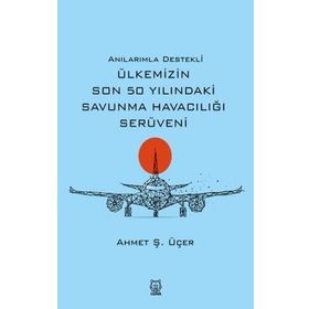 Anılarımla Destekli Ülkemizin Son 50 Yılındaki Savunma Havacılığı Serüveni - Luna Yayınları
