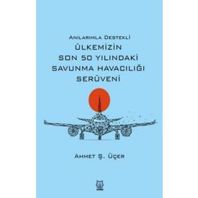 Anılarımla Destekli Ülkemizin Son 50 Yılındaki Savunma Havacılığı Serüveni - Luna Yayınları