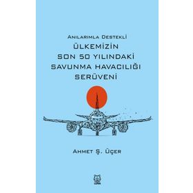 Anılarımla Destekli Ülkemizin Son 50 Yılındaki Savunma Havacılığı Serüveni - Luna Yayınları