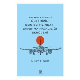 Anılarımla Destekli Ülkemizin Son 50 Yılındaki Savunma Havacılığı Serüveni - Luna Yayınları