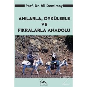 ANILARLA, ÖYKÜLERLE VE FIKRALARLA ANADOLU - ALI DEMIRSOY