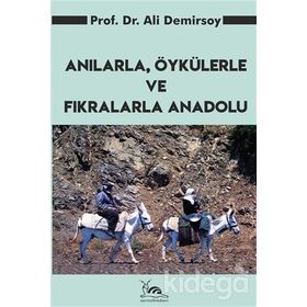 ANILARLA, ÖYKÜLERLE VE FIKRALARLA ANADOLU - ALI DEMIRSOY