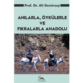 ANILARLA, ÖYKÜLERLE VE FIKRALARLA ANADOLU - ALI DEMIRSOY