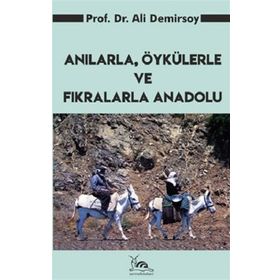 ANILARLA, ÖYKÜLERLE VE FIKRALARLA ANADOLU - ALI DEMIRSOY