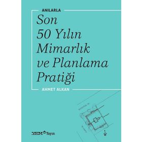 Anılarla Son 50 Yılın Mimarlık Ve Planlama Pratiği - Ahmet Alkan