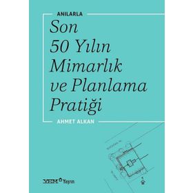 Anılarla Son 50 Yılın Mimarlık Ve Planlama Pratiği - Ahmet Alkan