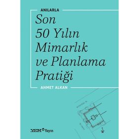 Anılarla Son 50 Yılın Mimarlık Ve Planlama Pratiği - Ahmet Alkan