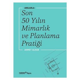 Anılarla Son 50 Yılın Mimarlık Ve Planlama Pratiği - Ahmet Alkan