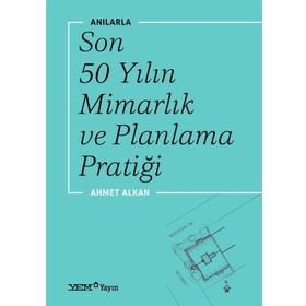 Anılarla Son 50 Yılın Mimarlık Ve Planlama Pratiği - Ahmet Alkan