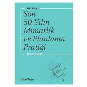 Anılarla Son 50 Yılın Mimarlık Ve Planlama Pratiği - Ahmet Alkan