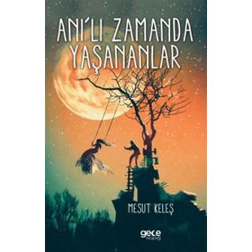 Anı'lı Zamanda Yaşananlar - Mesut Keleş