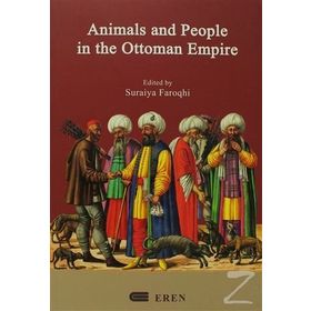 ANIMALS AND PEOPLE IN THE OTTOMAN EMPIRE - SURAIYA FAROQHI