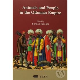 ANIMALS AND PEOPLE IN THE OTTOMAN EMPIRE - SURAIYA FAROQHI