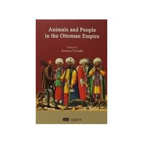 ANIMALS AND PEOPLE IN THE OTTOMAN EMPIRE - SURAIYA FAROQHI