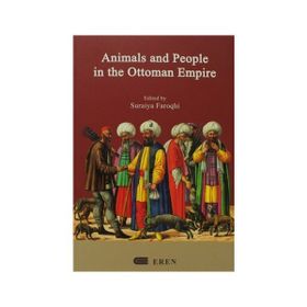 ANIMALS AND PEOPLE IN THE OTTOMAN EMPIRE - SURAIYA FAROQHI