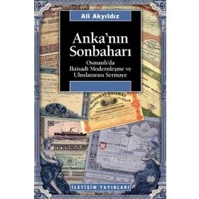 ANKA'NIN SONBAHARI OSMANLI'DA İKTISADİ MODERNLEŞME VE ULUSLARARASI SERMAYE - ALI AKYILDIZ