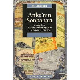 ANKA'NIN SONBAHARI OSMANLI'DA İKTISADİ MODERNLEŞME VE ULUSLARARASI SERMAYE - ALI AKYILDIZ