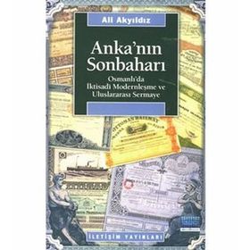 ANKA'NIN SONBAHARI OSMANLI'DA İKTISADİ MODERNLEŞME VE ULUSLARARASI SERMAYE - ALI AKYILDIZ
