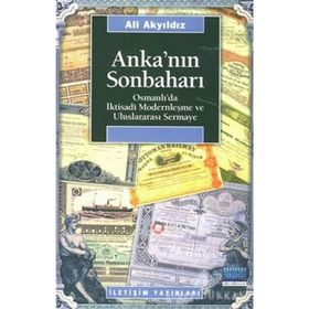 ANKA'NIN SONBAHARI OSMANLI'DA İKTISADİ MODERNLEŞME VE ULUSLARARASI SERMAYE - ALI AKYILDIZ