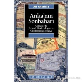ANKA'NIN SONBAHARI OSMANLI'DA İKTISADİ MODERNLEŞME VE ULUSLARARASI SERMAYE - ALI AKYILDIZ