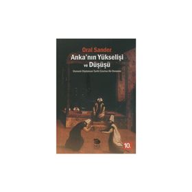 ANKA'NIN YÜKSELİŞİ VE DÜŞÜŞÜ OSMANLI DIPLOMASI TARIHI ÜZERİNE BIR DENEME - ORAL SANDER