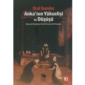 ANKA'NIN YÜKSELİŞİ VE DÜŞÜŞÜ OSMANLI DIPLOMASI TARIHI ÜZERİNE BIR DENEME - ORAL SANDER