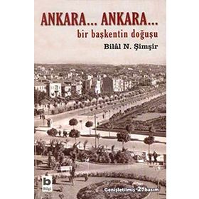 ANKARA...ANKARA BIR BAŞKENTİN DOĞUŞU - BILAL N. ŞİMŞİR