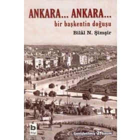 ANKARA...ANKARA BIR BAŞKENTİN DOĞUŞU - BILAL N. ŞİMŞİR